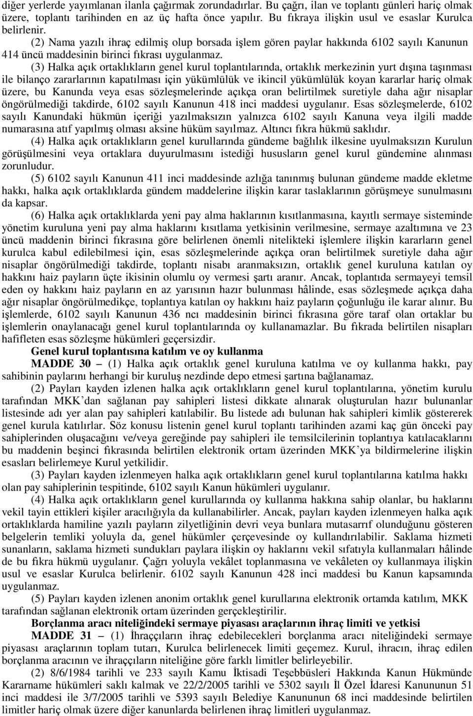 (3) Halka açık ortaklıkların genel kurul toplantılarında, ortaklık merkezinin yurt dışına taşınması ile bilanço zararlarının kapatılması için yükümlülük ve ikincil yükümlülük koyan kararlar hariç