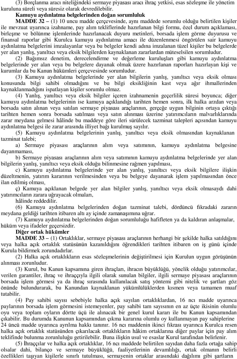 hazırlanan bilgi formu, özel durum açıklaması, birleşme ve bölünme işlemlerinde hazırlanacak duyuru metinleri, borsada işlem görme duyurusu ve finansal raporlar gibi Kurulca kamuyu aydınlatma amacı