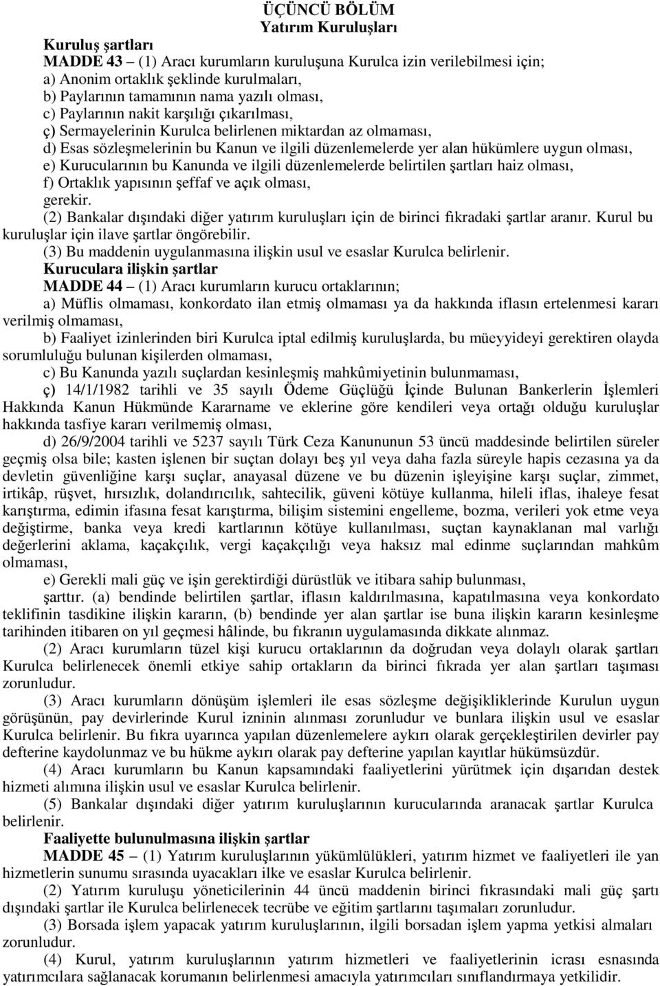 uygun olması, e) Kurucularının bu Kanunda ve ilgili düzenlemelerde belirtilen şartları haiz olması, f) Ortaklık yapısının şeffaf ve açık olması, gerekir.