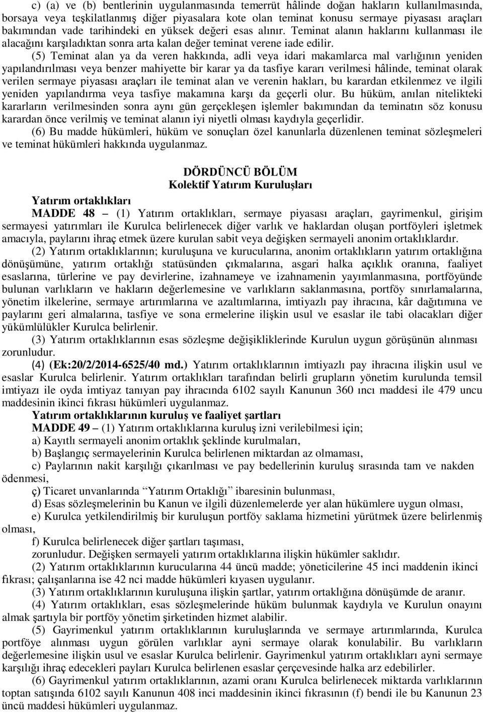 (5) Teminat alan ya da veren hakkında, adli veya idari makamlarca mal varlığının yeniden yapılandırılması veya benzer mahiyette bir karar ya da tasfiye kararı verilmesi hâlinde, teminat olarak