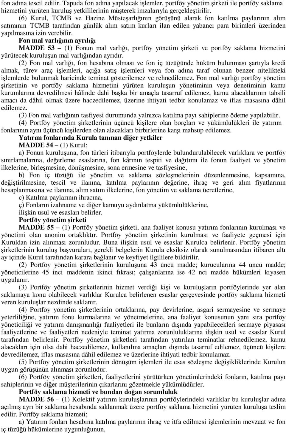 verebilir. Fon mal varlığının ayrılığı MADDE 53 (1) Fonun mal varlığı, portföy yönetim şirketi ve portföy saklama hizmetini yürütecek kuruluşun mal varlığından ayrıdır.