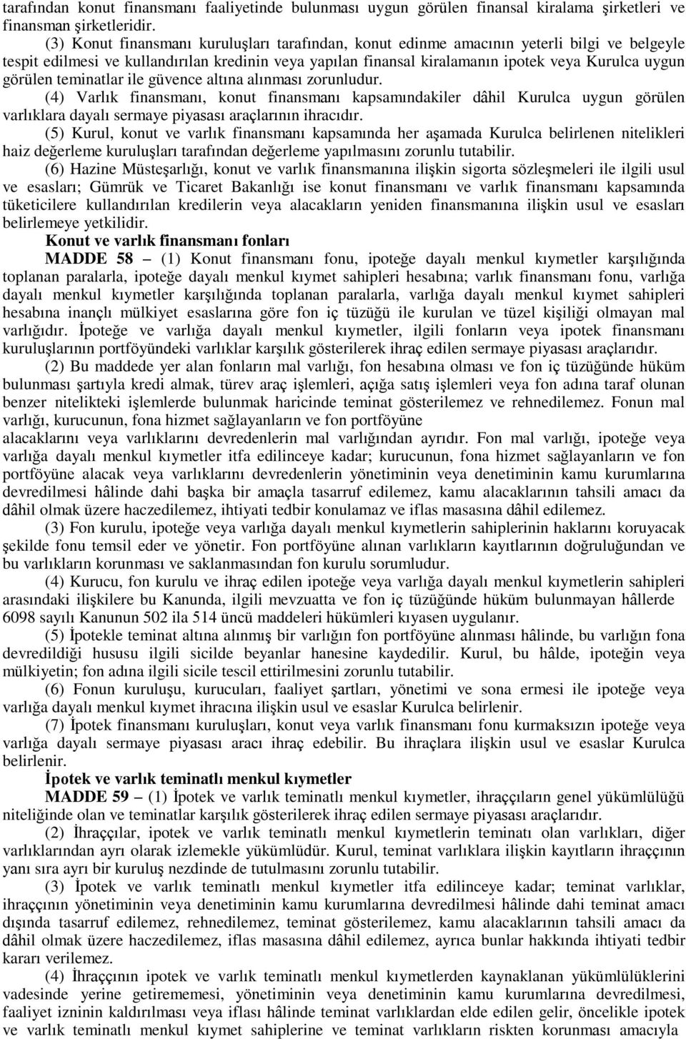 görülen teminatlar ile güvence altına alınması zorunludur. (4) Varlık finansmanı, konut finansmanı kapsamındakiler dâhil Kurulca uygun görülen varlıklara dayalı sermaye piyasası araçlarının ihracıdır.