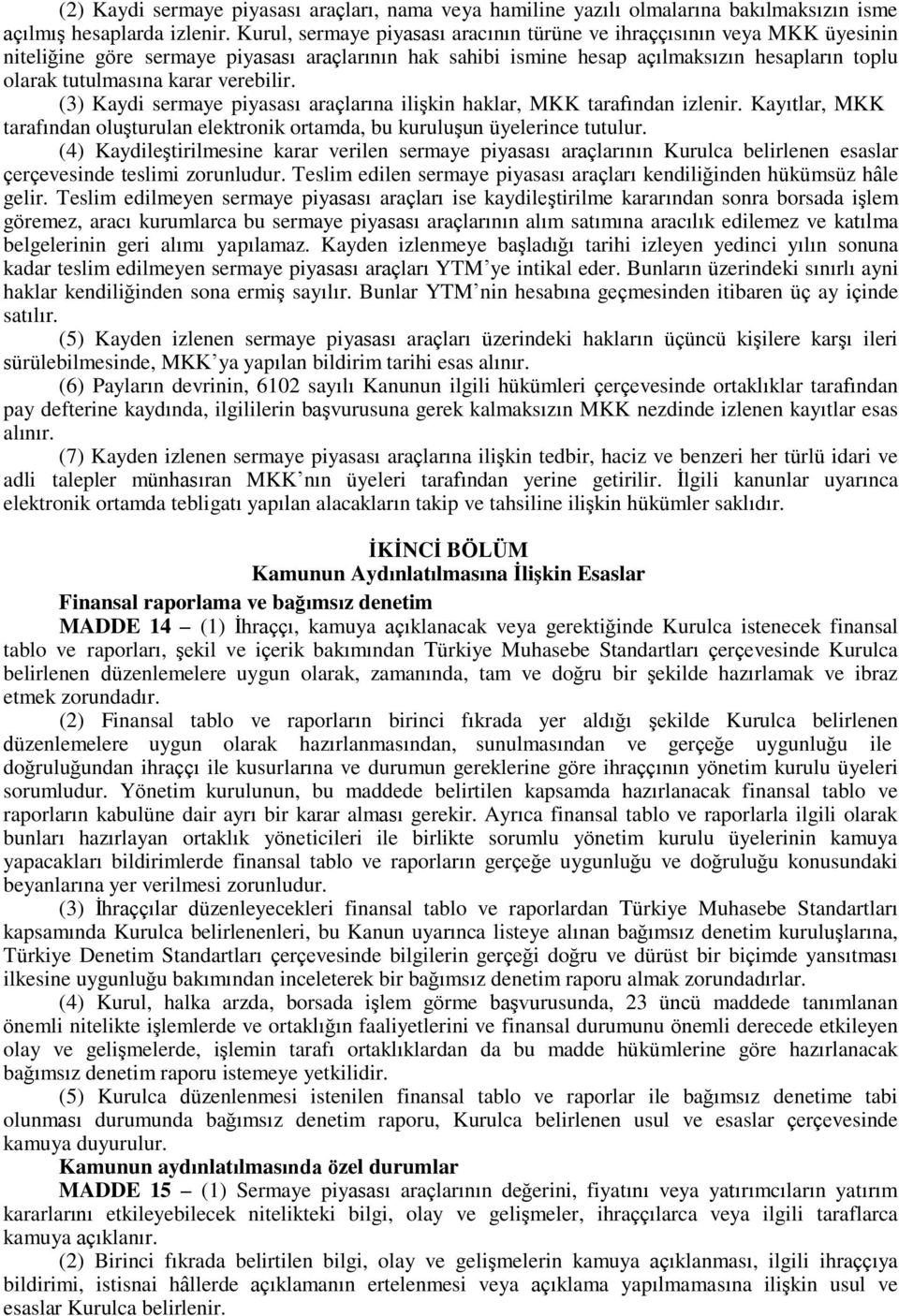 verebilir. (3) Kaydi sermaye piyasası araçlarına ilişkin haklar, MKK tarafından izlenir. Kayıtlar, MKK tarafından oluşturulan elektronik ortamda, bu kuruluşun üyelerince tutulur.