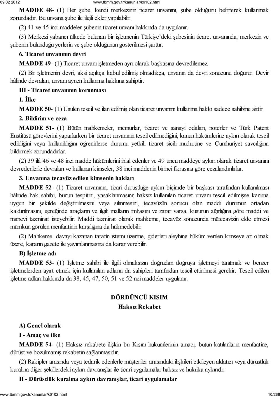 (3) Merkezi yabancı ülkede bulunan bir işletmenin Türkiye deki şubesinin ticaret unvanında, merkezin ve şubenin bulunduğu yerlerin ve şube olduğunun gösterilmesi şarttır. 6.