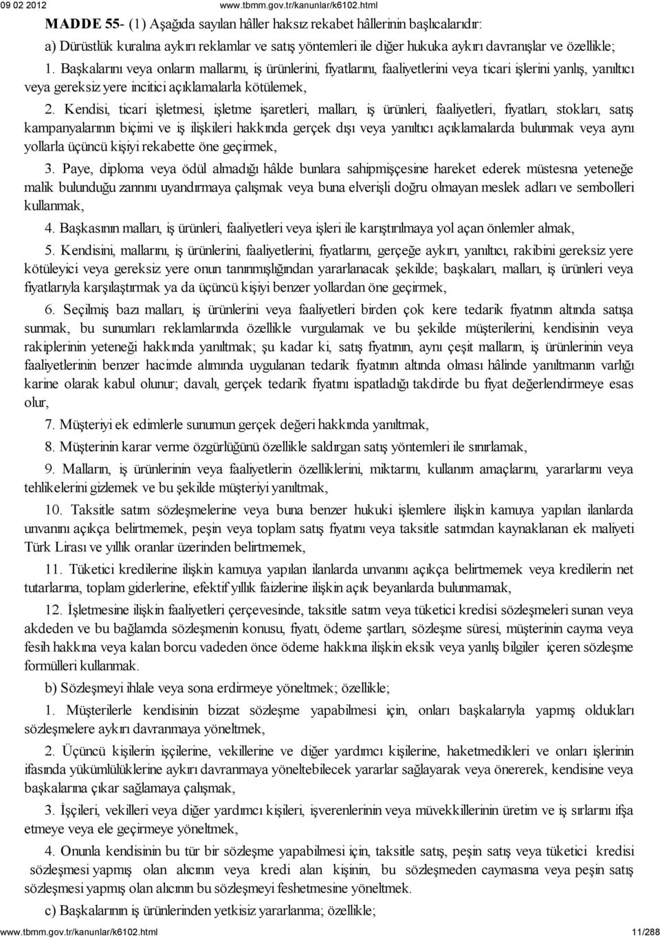 Kendisi, ticari işletmesi, işletme işaretleri, malları, iş ürünleri, faaliyetleri, fiyatları, stokları, satış kampanyalarının biçimi ve iş ilişkileri hakkında gerçek dışı veya yanıltıcı açıklamalarda