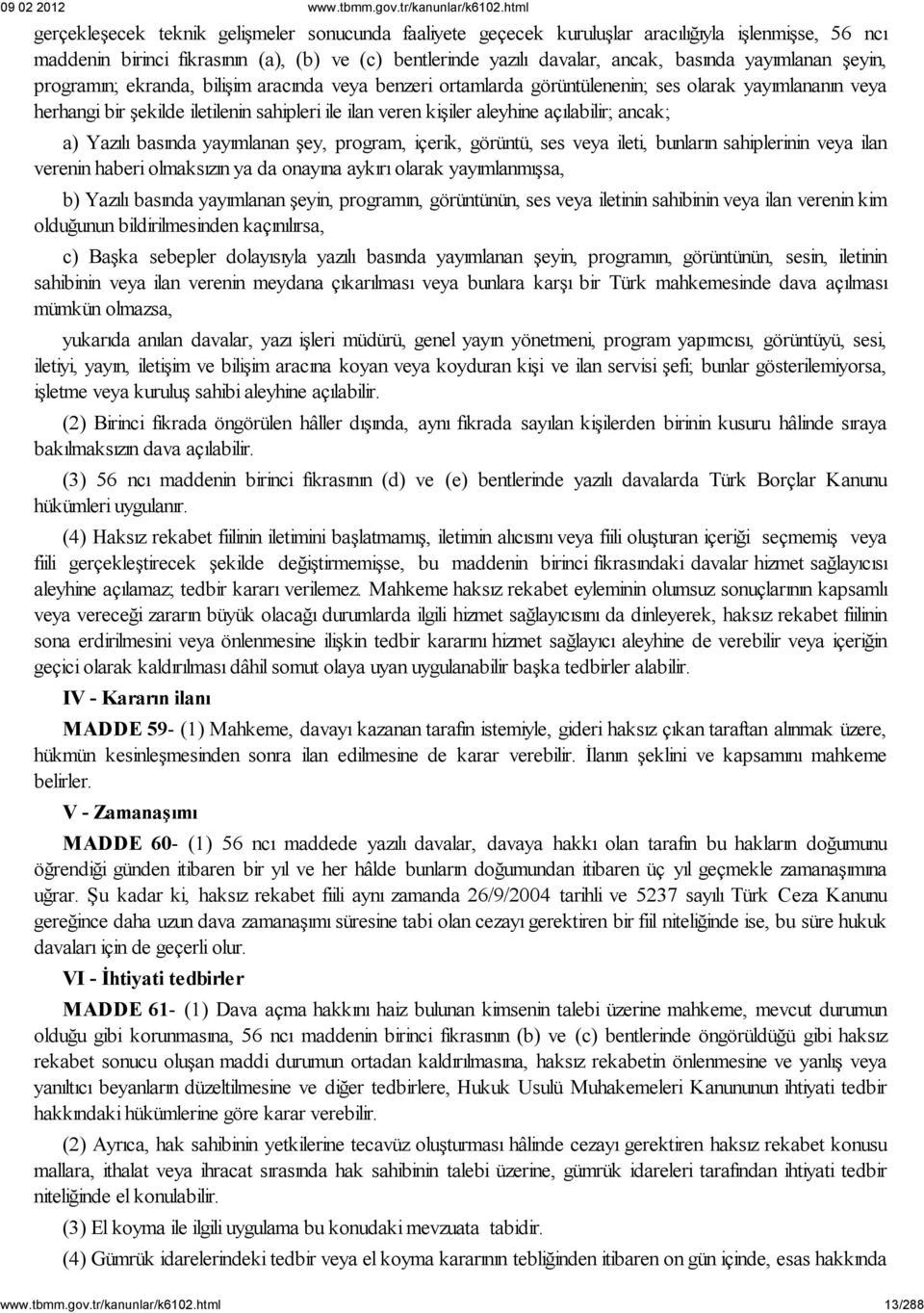 aleyhine açılabilir; ancak; a) Yazılı basında yayımlanan şey, program, içerik, görüntü, ses veya ileti, bunların sahiplerinin veya ilan verenin haberi olmaksızın ya da onayına aykırı olarak