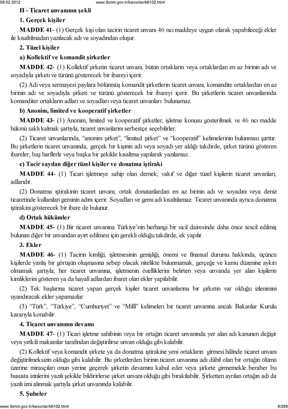 Tüzel kişiler a) Kollektif ve komandit şirketler MADDE 42- (1) Kollektif şirketin ticaret unvanı, bütün ortakların veya ortaklardan en az birinin adı ve soyadıyla şirketi ve türünü gösterecek bir