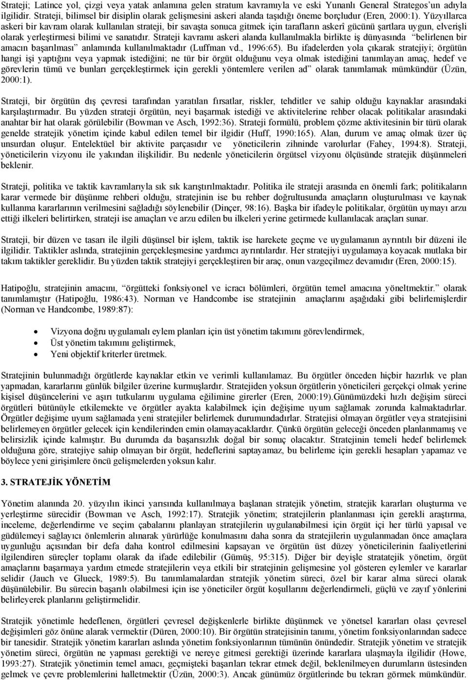 Yüzyıllarca askeri bir kavram olarak kullanılan strateji, bir savaşta sonuca gitmek için tarafların askerî gücünü şartlara uygun, elverişli olarak yerleştirmesi bilimi ve sanatıdır.