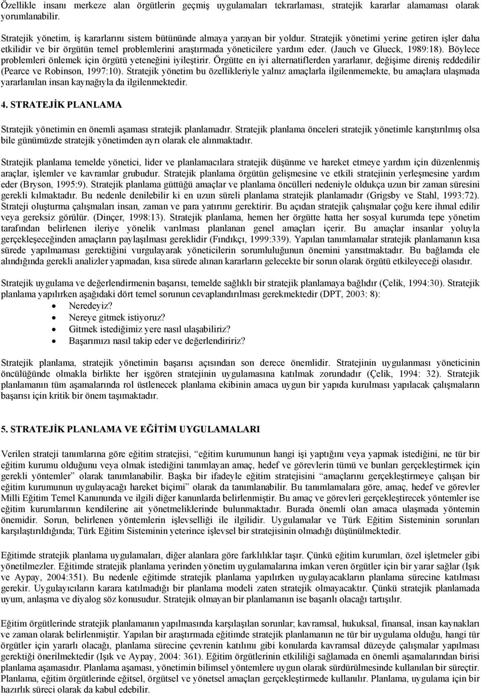 Stratejik yönetimi yerine getiren işler daha etkilidir ve bir örgütün temel problemlerini araştırmada yöneticilere yardım eder. (Jauch ve Glueck, 1989:18).