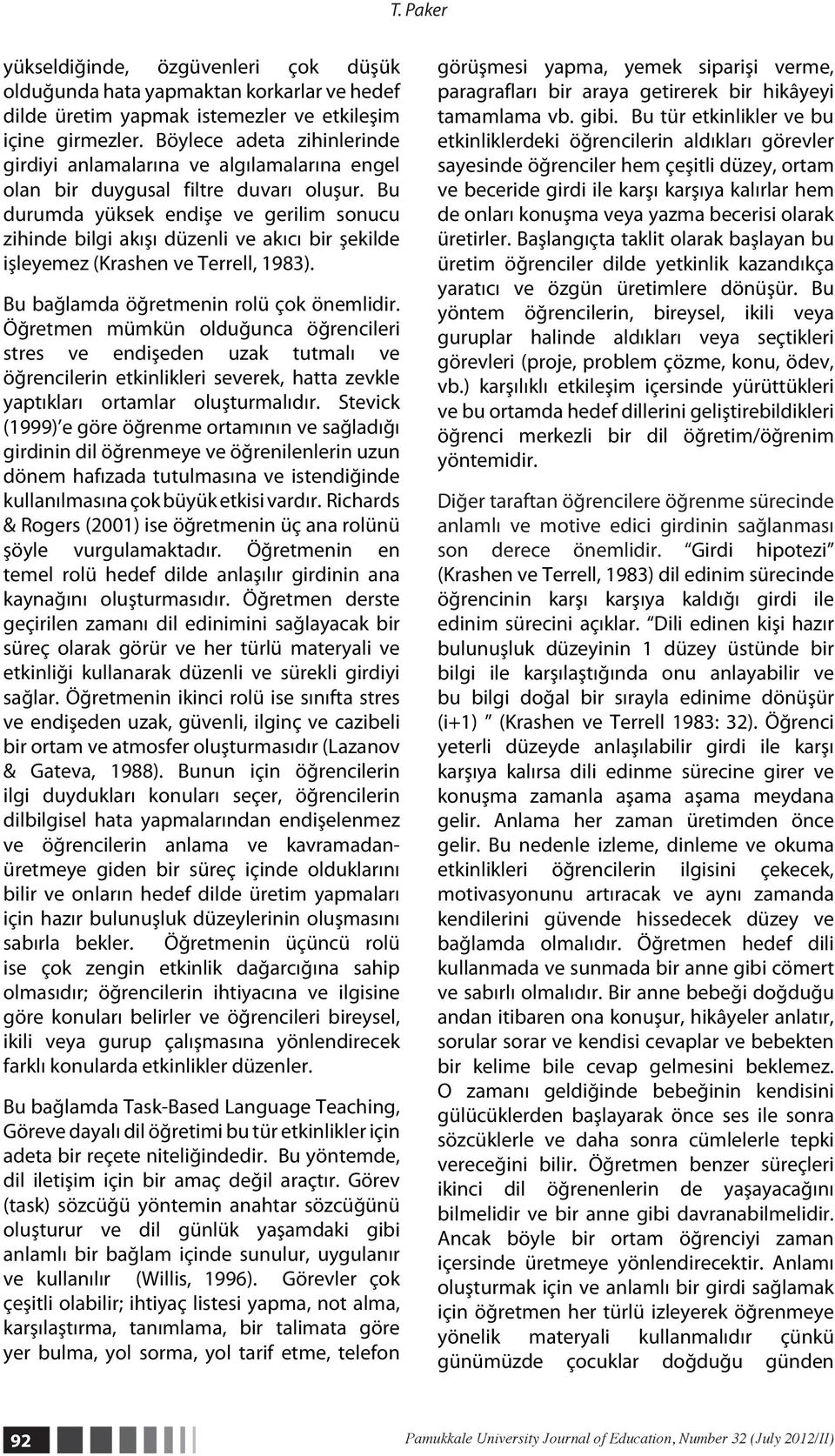 Bu durumda yüksek endişe ve gerilim sonucu zihinde bilgi akışı düzenli ve akıcı bir şekilde işleyemez (Krashen ve Terrell, 1983). Bu bağlamda öğretmenin rolü çok önemlidir.