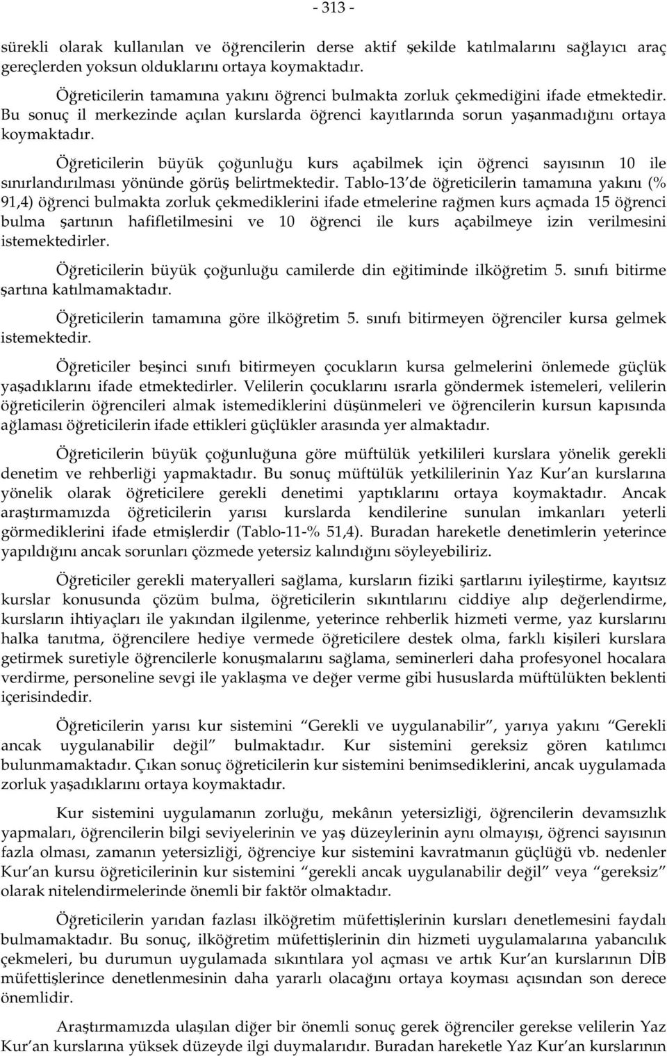 Öğreticilerin büyük çoğunluğu kurs açabilmek için öğrenci sayısının 10 ile sınırlandırılması yönünde görüş belirtmektedir.