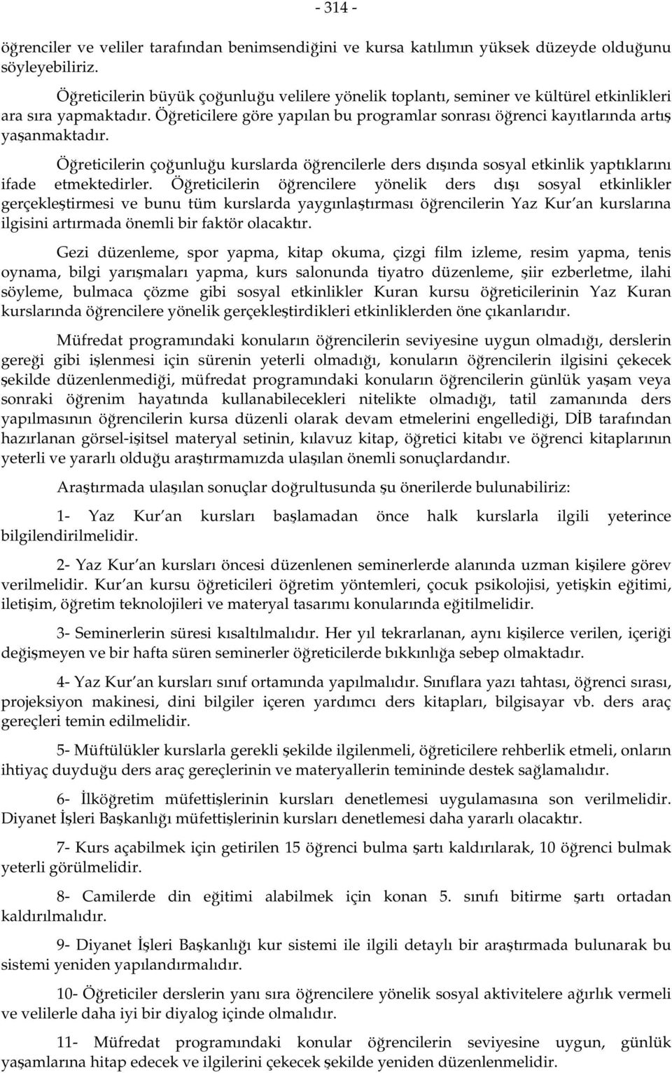 Öğreticilere göre yapılan bu programlar sonrası öğrenci kayıtlarında artış yaşanmaktadır. Öğreticilerin çoğunluğu kurslarda öğrencilerle ders dışında sosyal etkinlik yaptıklarını ifade etmektedirler.