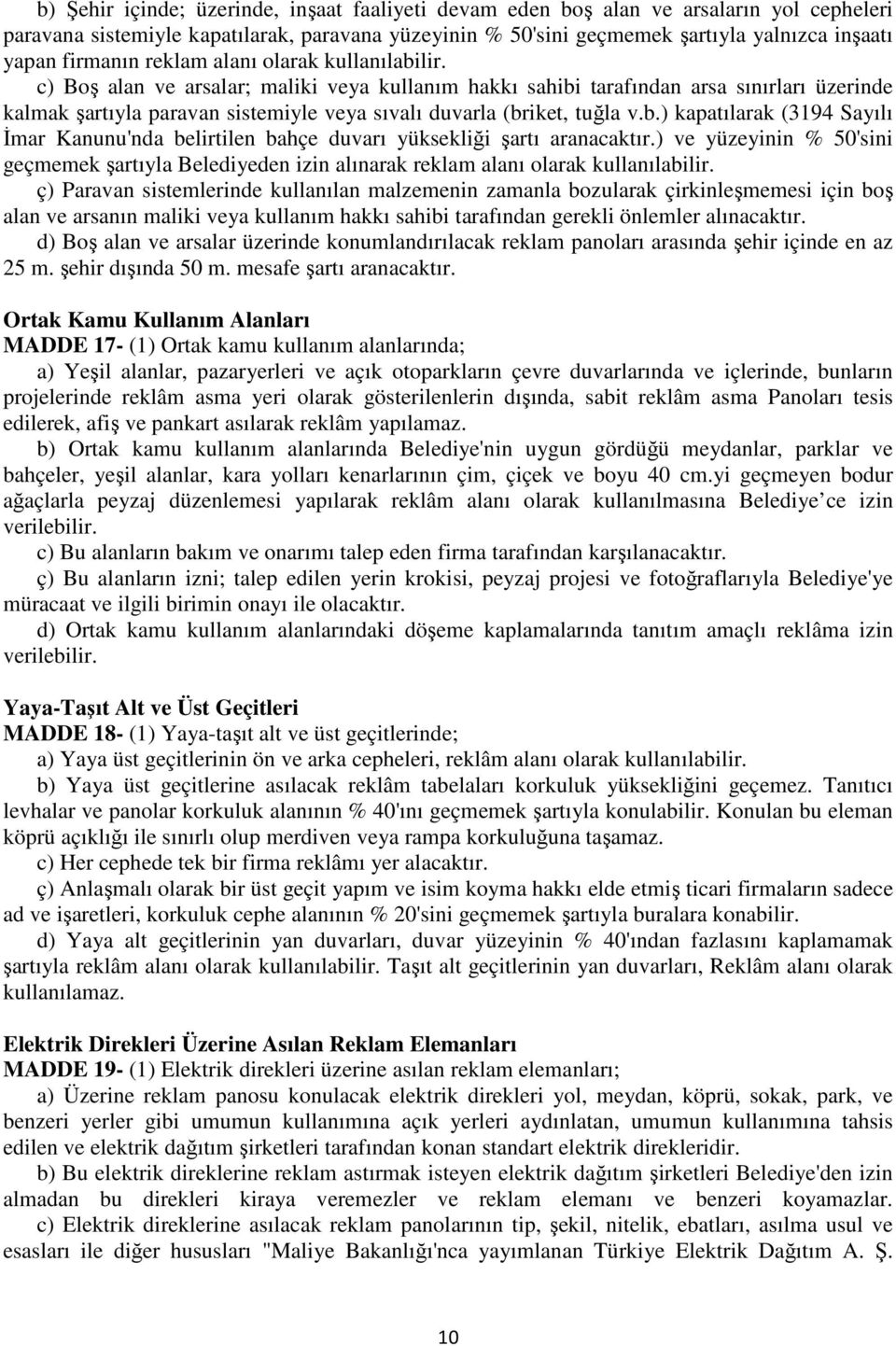 c) Boş alan ve arsalar; maliki veya kullanım hakkı sahibi tarafından arsa sınırları üzerinde kalmak şartıyla paravan sistemiyle veya sıvalı duvarla (briket, tuğla v.b.) kapatılarak (3194 Sayılı İmar Kanunu'nda belirtilen bahçe duvarı yüksekliği şartı aranacaktır.