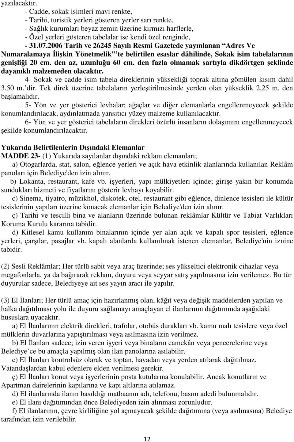 renginde, - 31.07.2006 Tarih ve 26245 Sayılı Resmi Gazetede yayınlanan Adres Ve Numaralamaya İlişkin Yönetmelik te belirtilen esaslar dâhilinde, Sokak isim tabelalarının genişliği 20 cm.