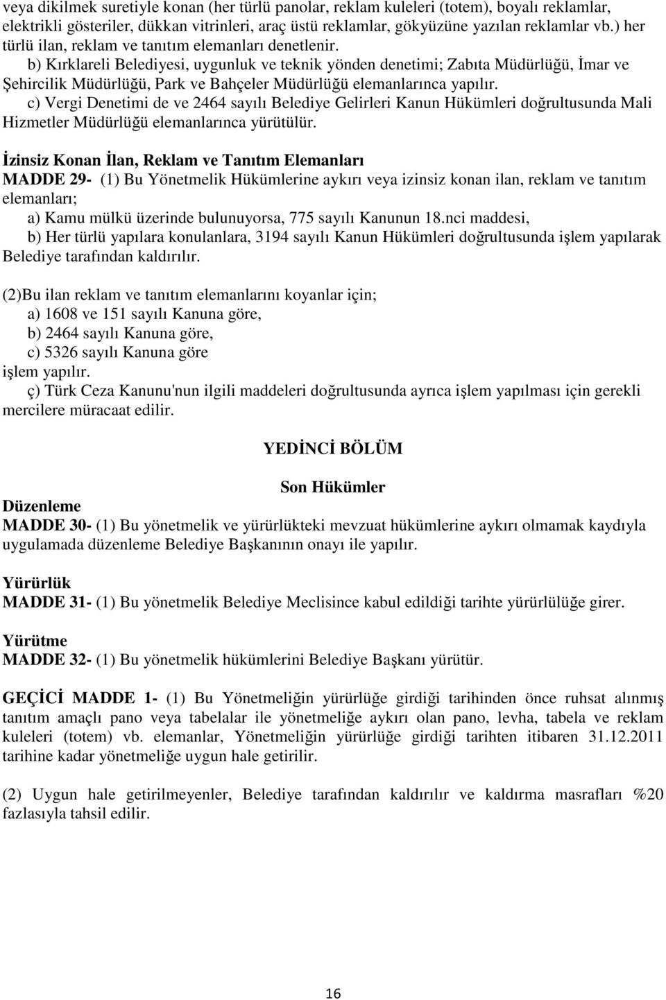 b) Kırklareli Belediyesi, uygunluk ve teknik yönden denetimi; Zabıta Müdürlüğü, İmar ve Şehircilik Müdürlüğü, Park ve Bahçeler Müdürlüğü elemanlarınca yapılır.