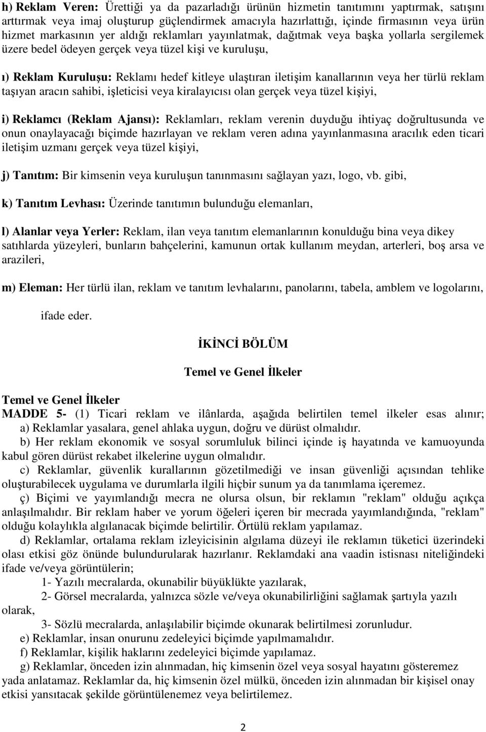 iletişim kanallarının veya her türlü reklam taşıyan aracın sahibi, işleticisi veya kiralayıcısı olan gerçek veya tüzel kişiyi, i) Reklamcı (Reklam Ajansı): Reklamları, reklam verenin duyduğu ihtiyaç