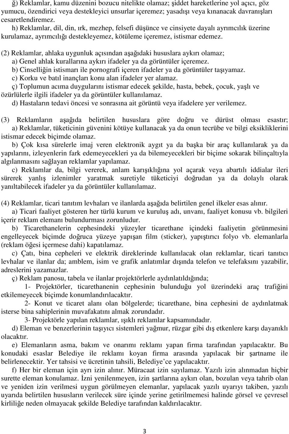 (2) Reklamlar, ahlaka uygunluk açısından aşağıdaki hususlara aykırı olamaz; a) Genel ahlak kurallarına aykırı ifadeler ya da görüntüler içeremez.