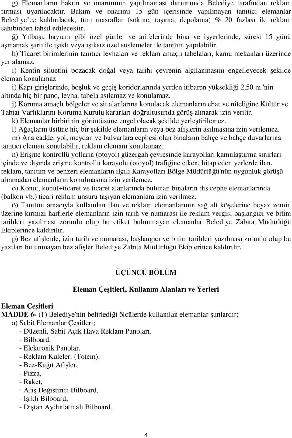 ğ) Yılbaşı, bayram gibi özel günler ve arifelerinde bina ve işyerlerinde, süresi 15 günü aşmamak şartı ile ışıklı veya ışıksız özel süslemeler ile tanıtım yapılabilir.