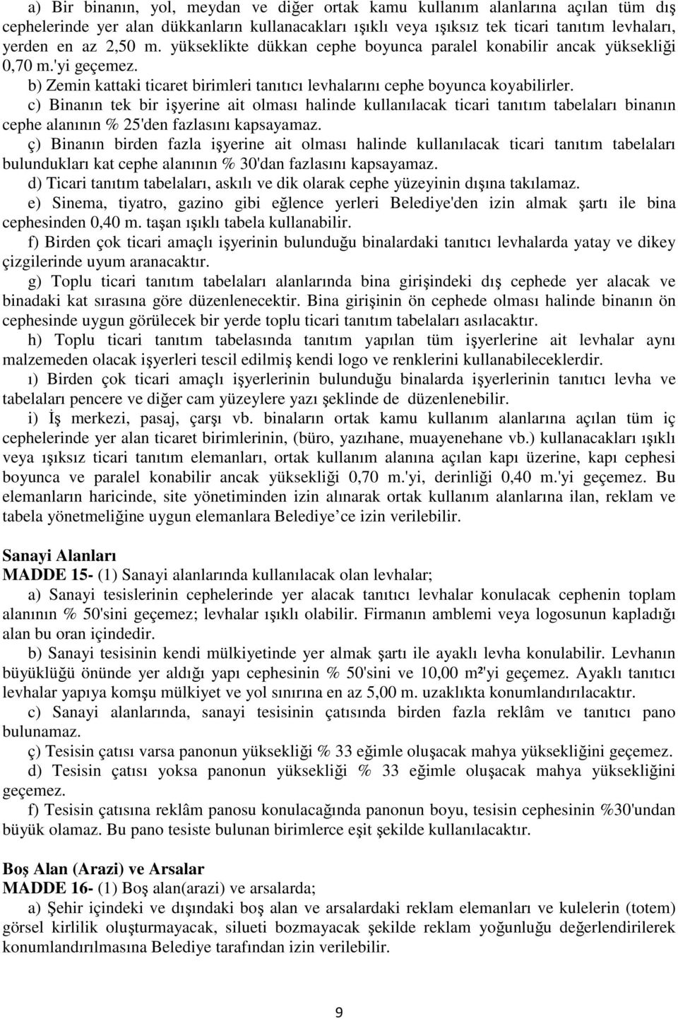 c) Binanın tek bir işyerine ait olması halinde kullanılacak ticari tanıtım tabelaları binanın cephe alanının % 25'den fazlasını kapsayamaz.