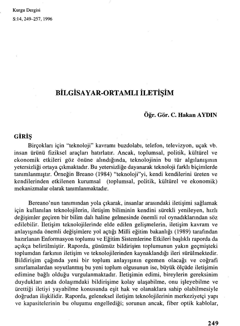 Bu yetersizliğe dayanarak teknoloji farklı biçimlerde tanımlanmıştır.