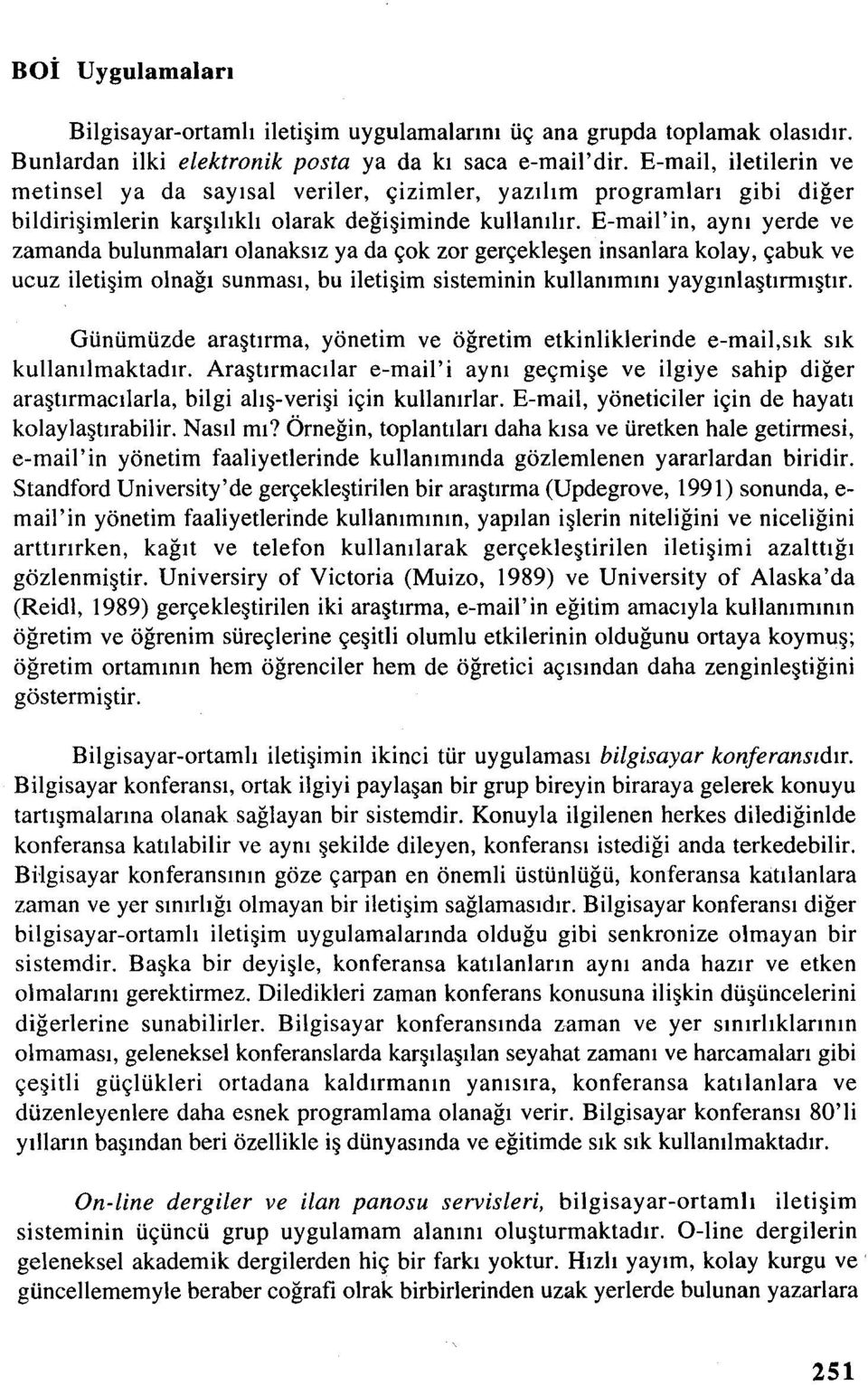 E-mail'in, aynı yerde ve zamanda bulunmaları olanaksız ya da çok zor gerçekleşen insanlara kolay, çabuk ve ucuz iletişim olnağı sunması, bu iletişim sisteminin kullanımını yaygınlaştınnıştır.