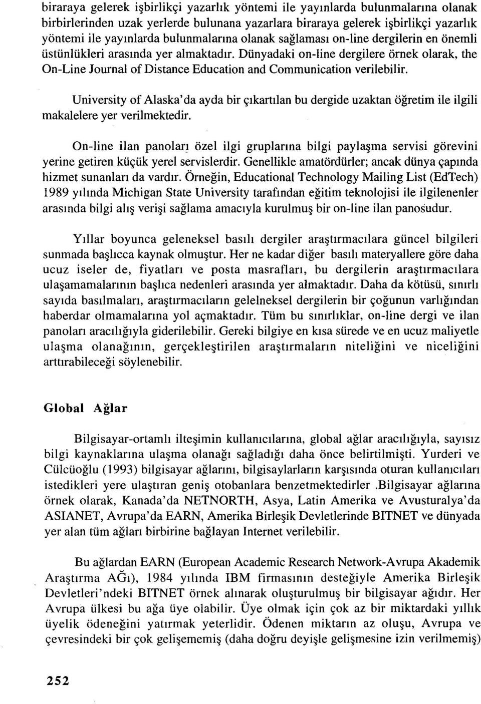 Dünyadaki on-line dergilere örnek olarak, the On-Line Journal of Distance Education and Communication verilebilir.