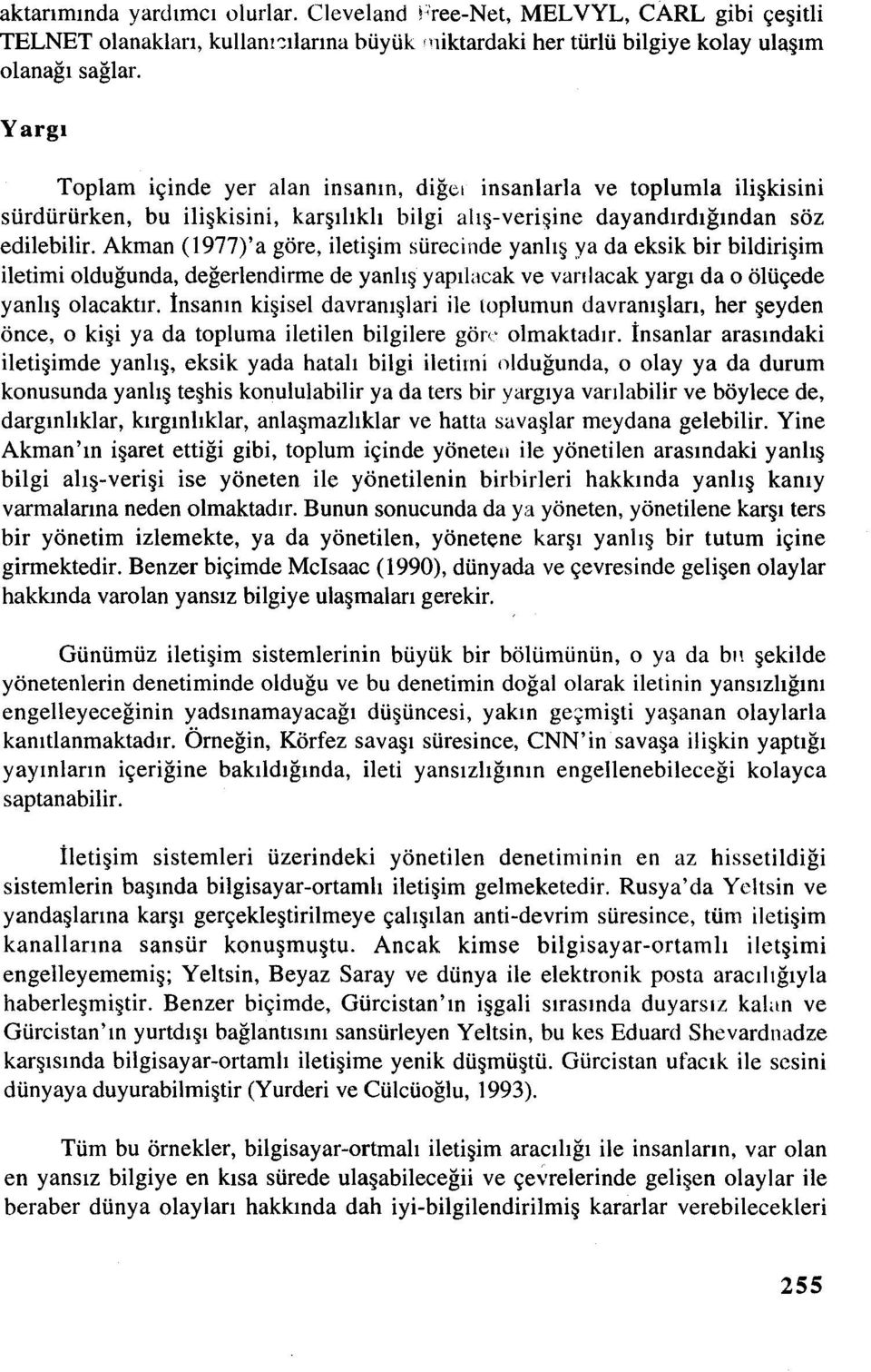 Akman (1977)'a göre, iletişim sürecinde yanlış ya da eksik bir bildirişim iletimi olduğunda, değerlendirmede yanlış yapılacak ve varılacak yargı da o ölüçede yanlış olacaktır.