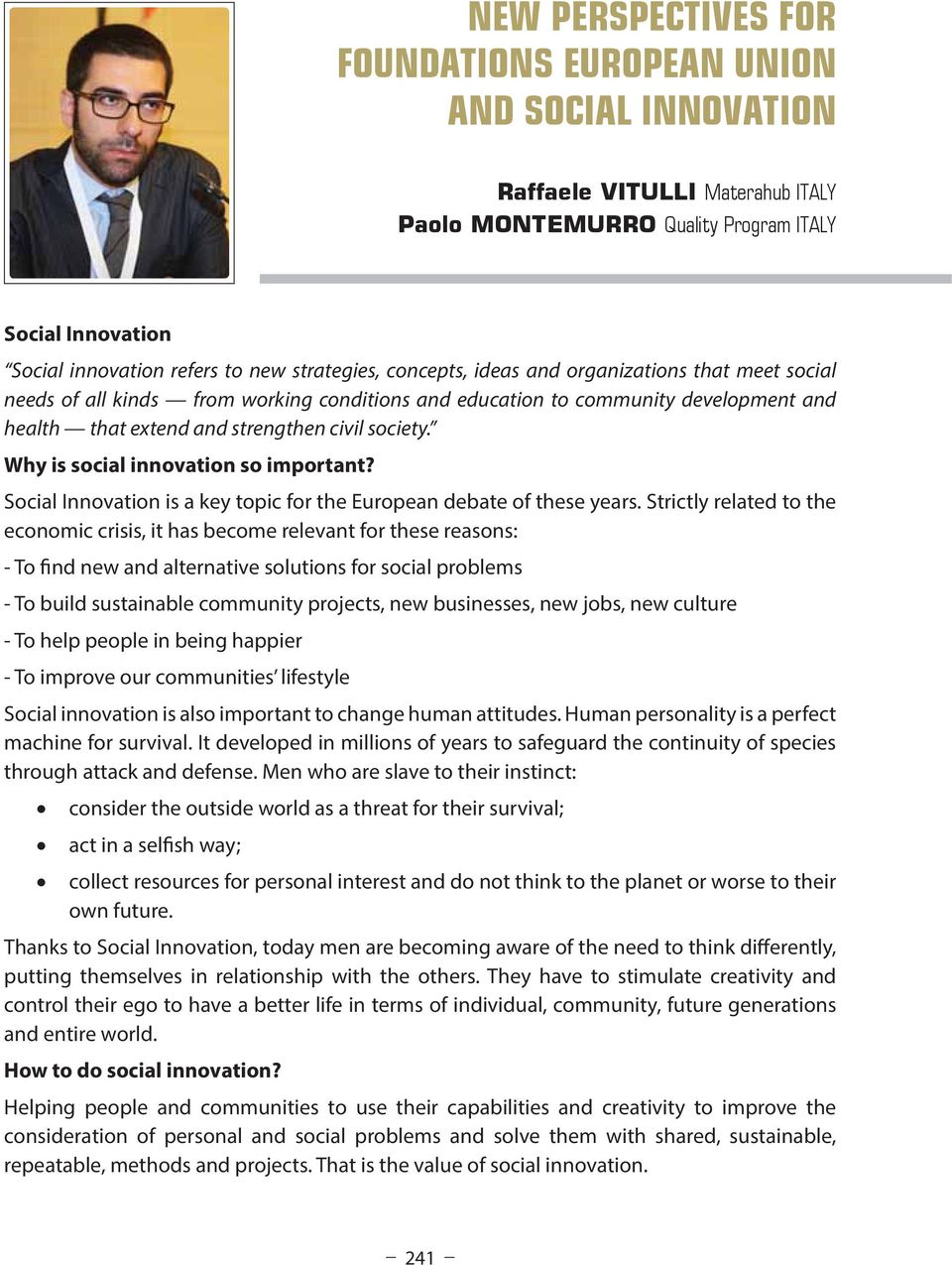 Strictly related to the economic crisis, it has become relevant for these reasons: - To find new and alternative solutions for social problems - To build sustainable community projects, new