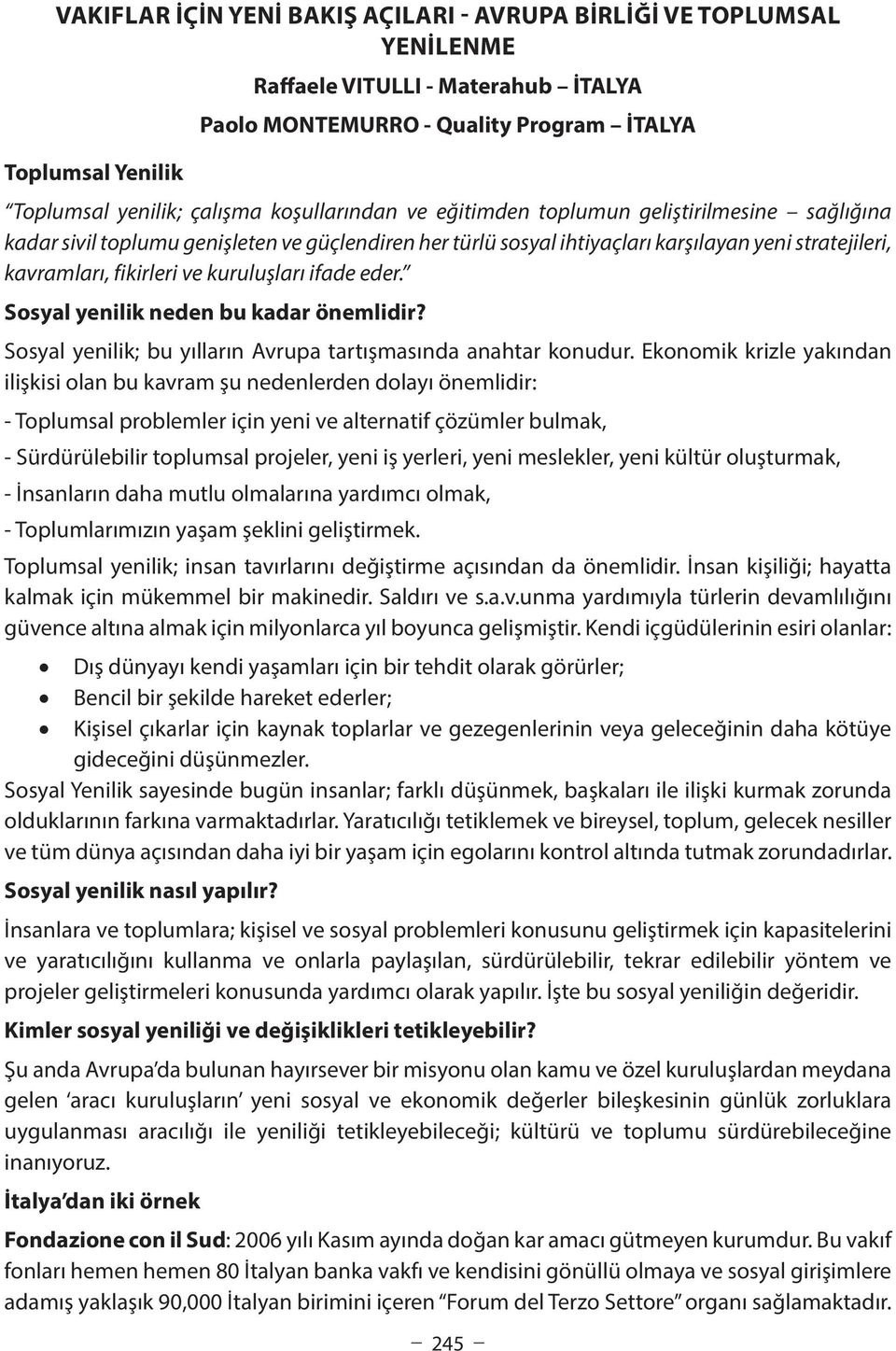 kuruluşları ifade eder. Sosyal yenilik neden bu kadar önemlidir? Sosyal yenilik; bu yılların Avrupa tartışmasında anahtar konudur.