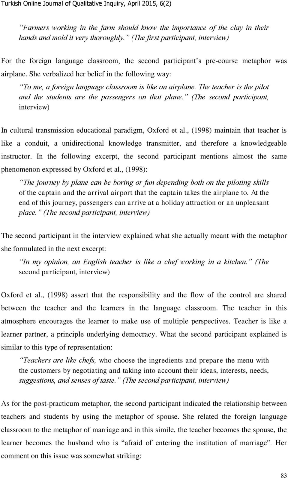 She verbalized her belief in the following way: To me, a foreign language classroom is like an airplane. The teacher is the pilot and the students are the passengers on that plane.