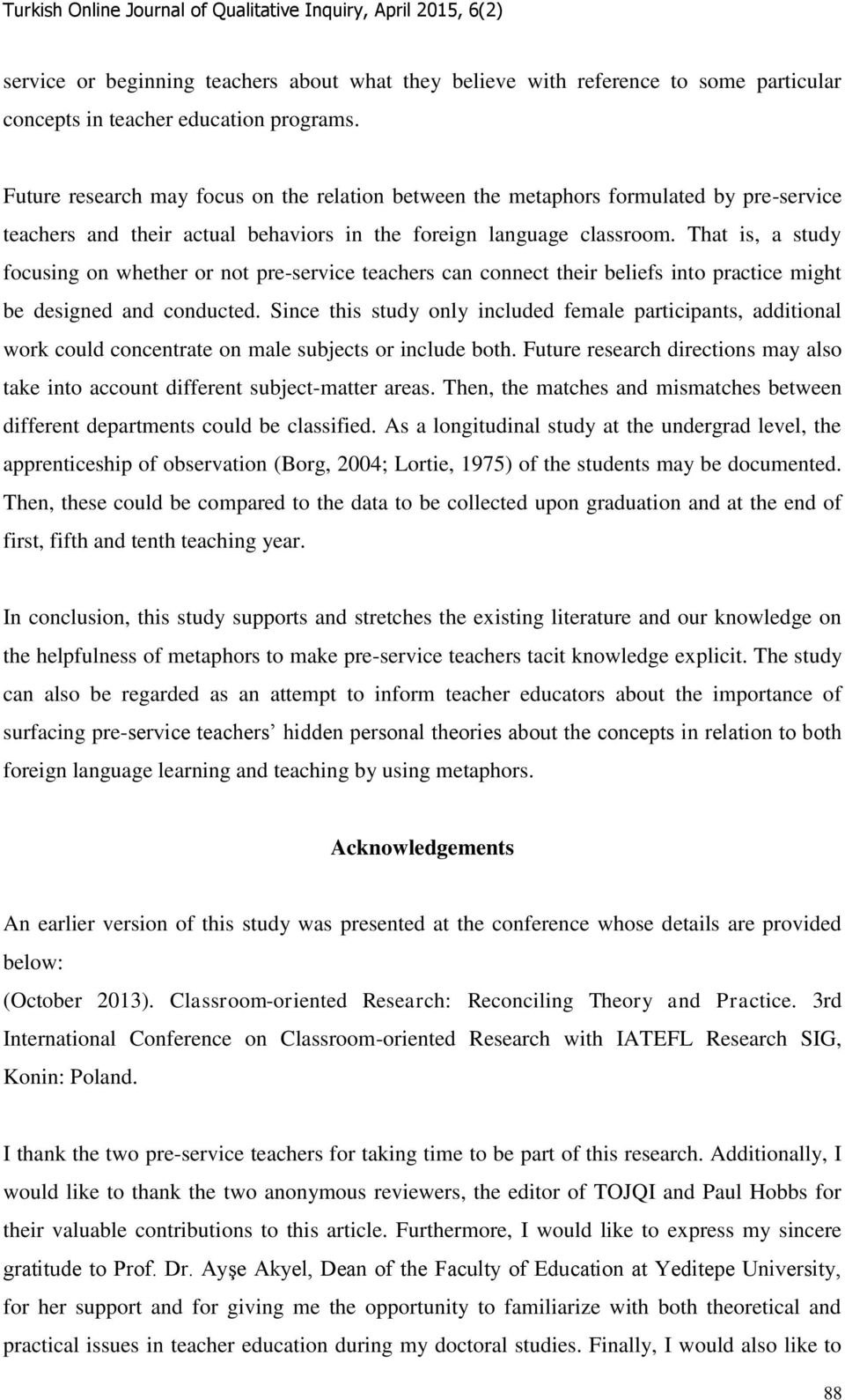 That is, a study focusing on whether or not pre-service teachers can connect their beliefs into practice might be designed and conducted.