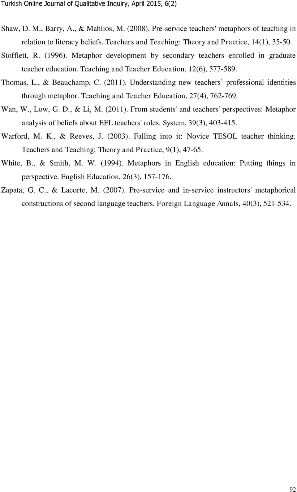 Understanding new teachers professional identities through metaphor. Teaching and Teacher Education, 27(4), 762-769. Wan, W., Low, G. D., & Li, M. (2011).