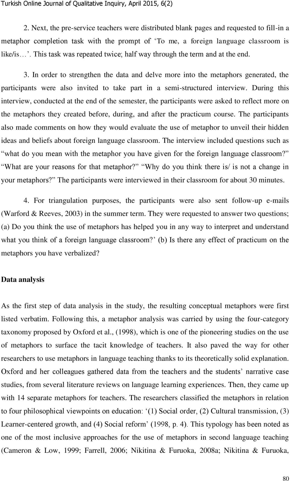 In order to strengthen the data and delve more into the metaphors generated, the participants were also invited to take part in a semi-structured interview.