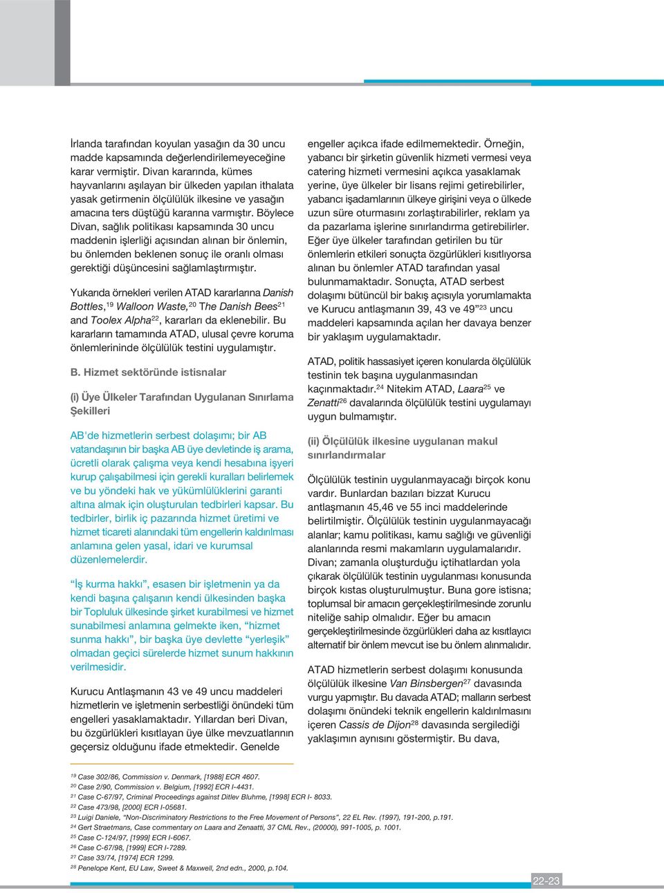 Böylece Divan, sa l k politikas kapsam nda 30 uncu maddenin ifllerli i aç s ndan al nan bir önlemin, bu önlemden beklenen sonuç ile oranl olmas gerekti i düflüncesini sa lamlaflt rm flt r.