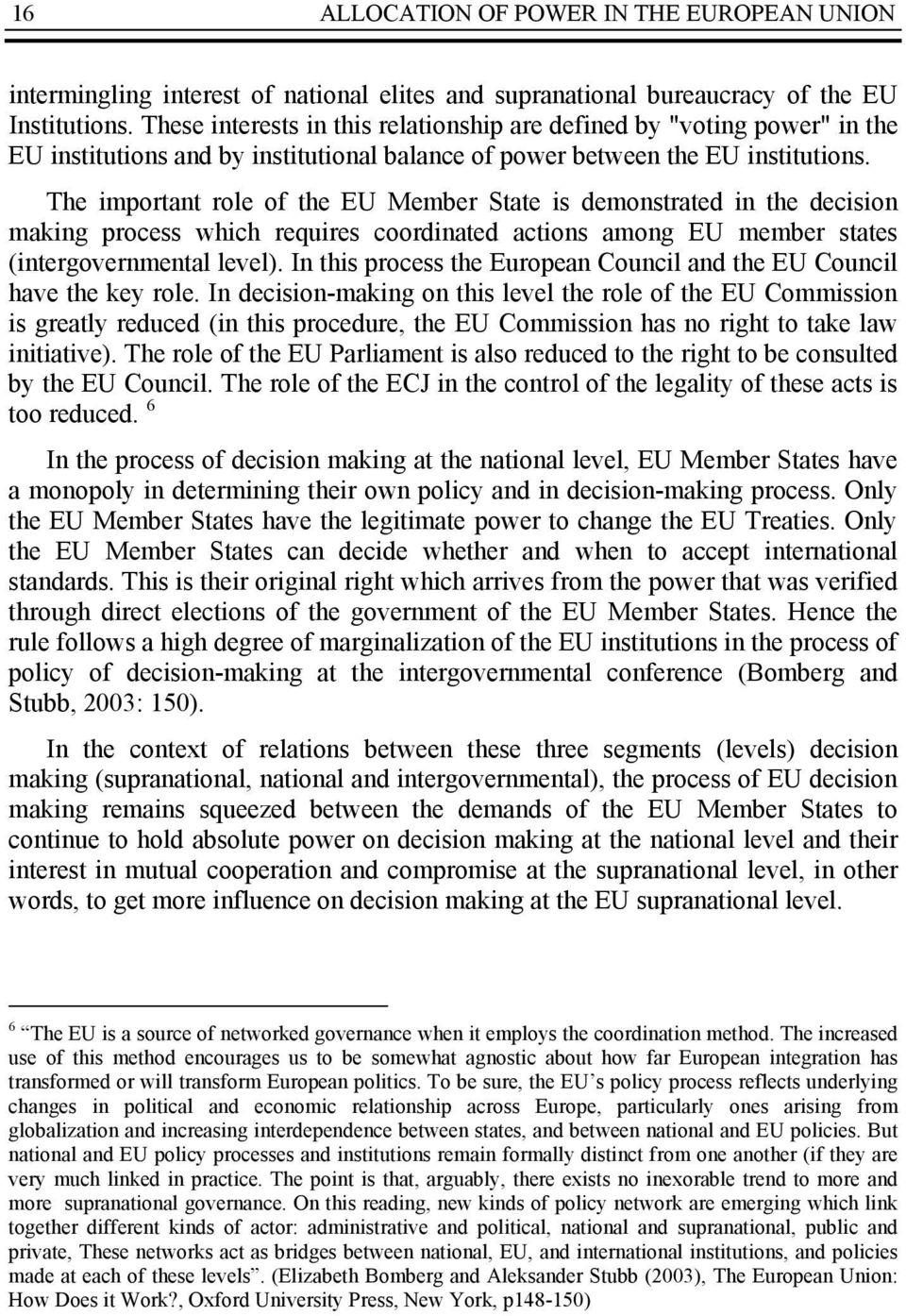 The important role of the EU Member State is demonstrated in the decision making process which requires coordinated actions among EU member states (intergovernmental level).