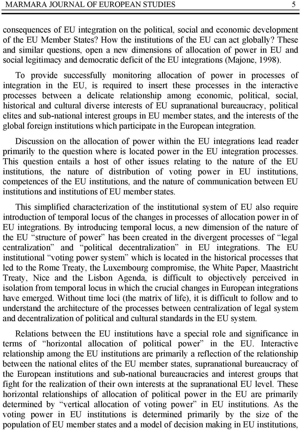 To provide successfully monitoring allocation of power in processes of integration in the EU, is required to insert these processes in the interactive processes between a delicate relationship among