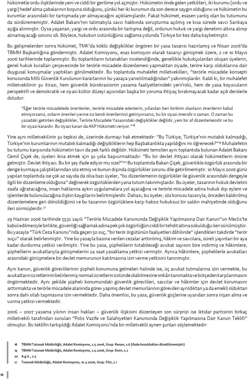 tartışmada yer almayacağını açıklamışlardır. Fakat hükümet, esasen yanlış olan bu tutumunu da sürdürememiştir.