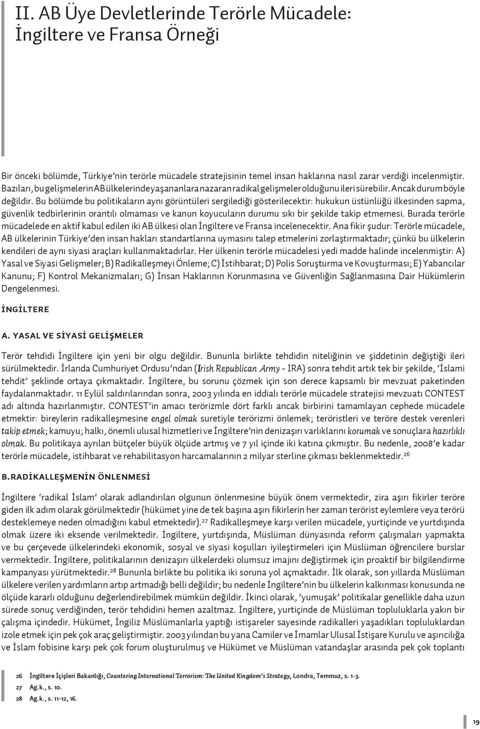 Bu bölümde bu politikaların aynı görüntüleri sergilediği gösterilecektir: hukukun üstünlüğü ilkesinden sapma, güvenlik tedbirlerinin orantılı olmaması ve kanun koyucuların durumu sıkı bir şekilde