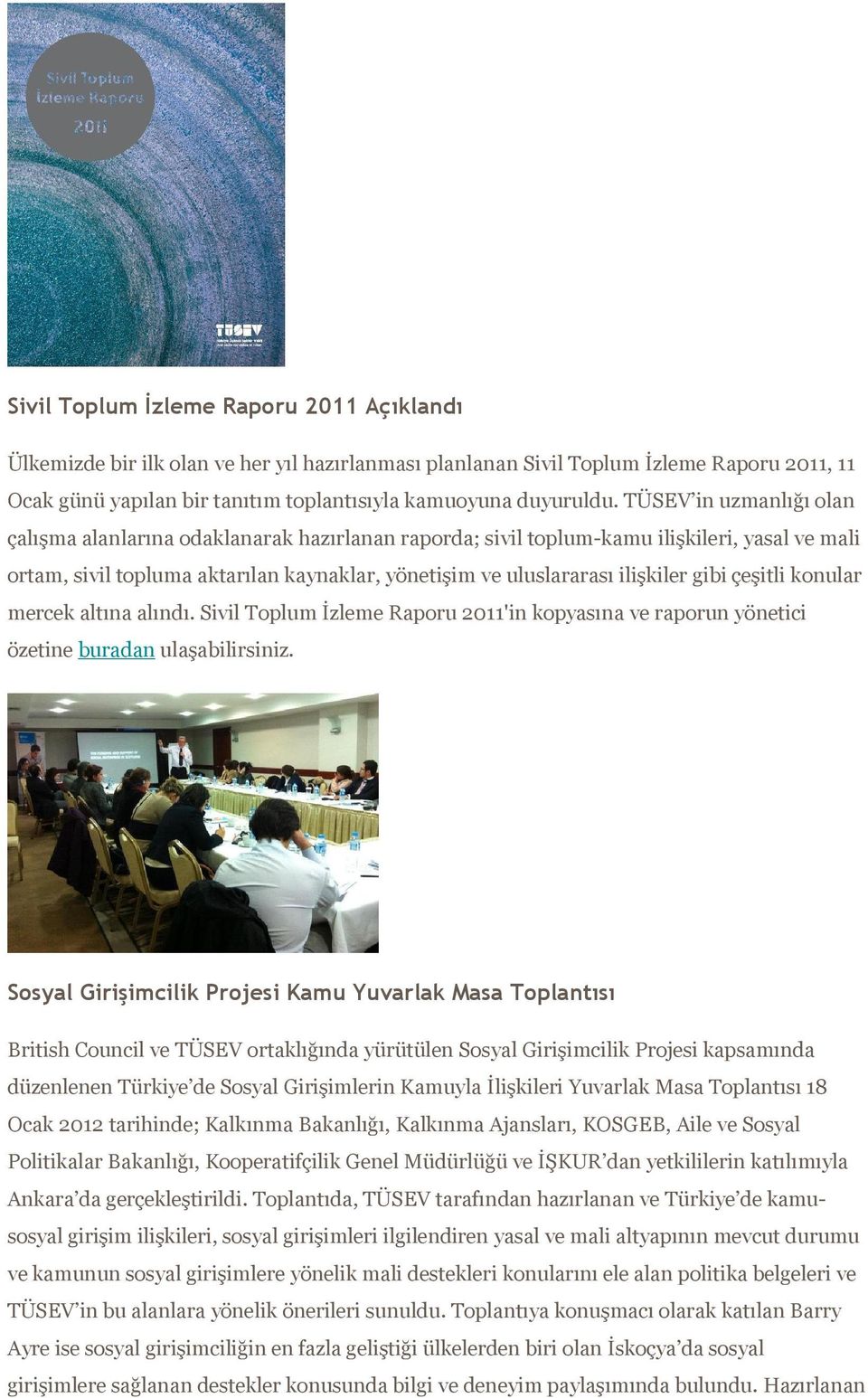 gibi çeşitli konular mercek altına alındı. Sivil Toplum İzleme Raporu 2011'in kopyasına ve raporun yönetici özetine buradan ulaşabilirsiniz.