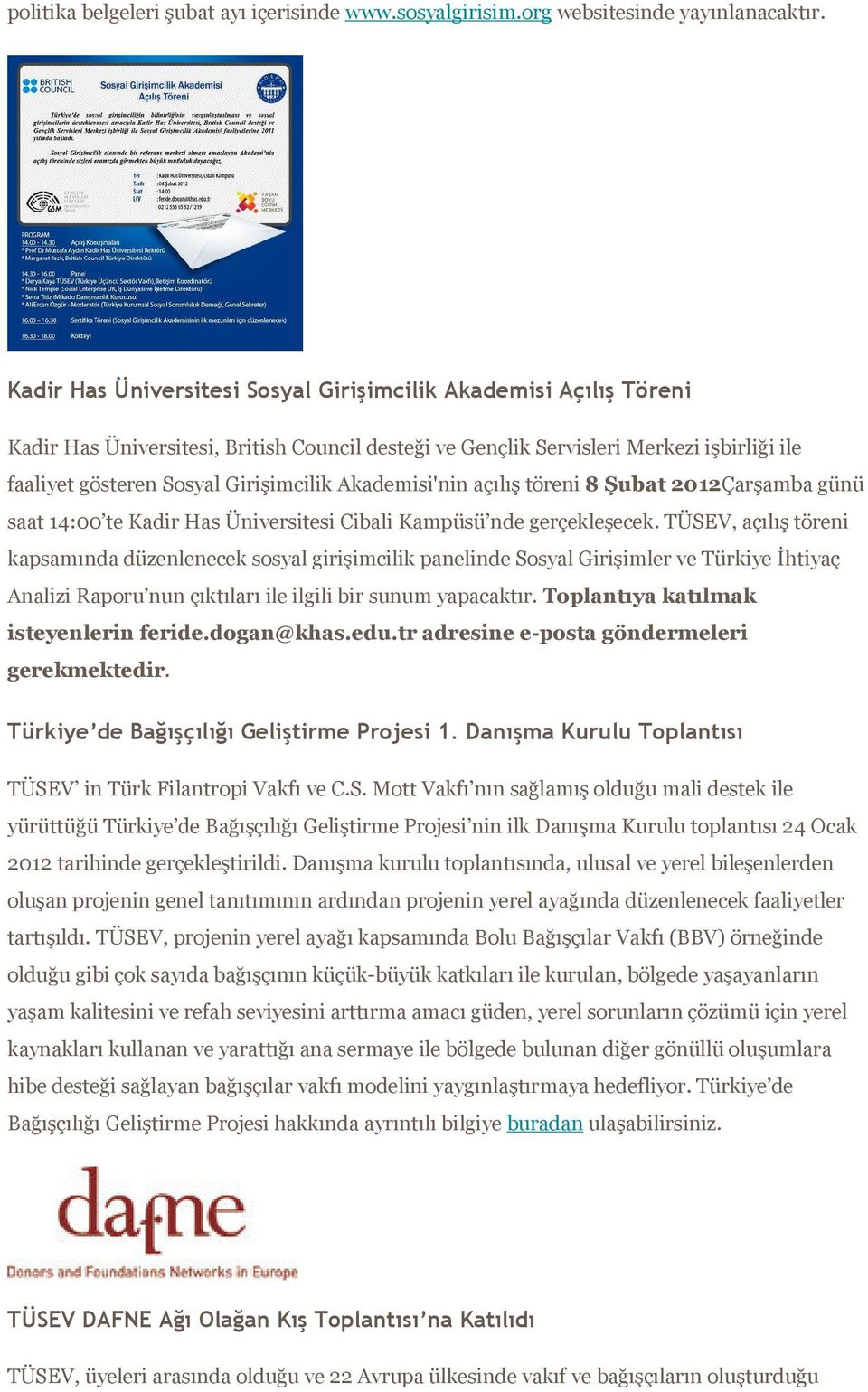 Akademisi'nin açılış töreni 8 Şubat 2012Çarşamba günü saat 14:00 te Kadir Has Üniversitesi Cibali Kampüsü nde gerçekleşecek.