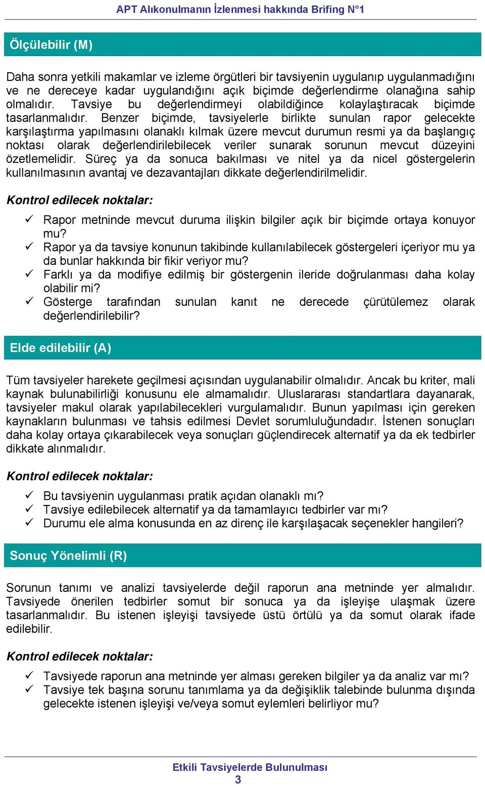 Benzer biçimde, tavsiyelerle birlikte sunulan rapor gelecekte karşılaştırma yapılmasını olanaklı kılmak üzere mevcut durumun resmi ya da başlangıç noktası olarak değerlendirilebilecek veriler sunarak