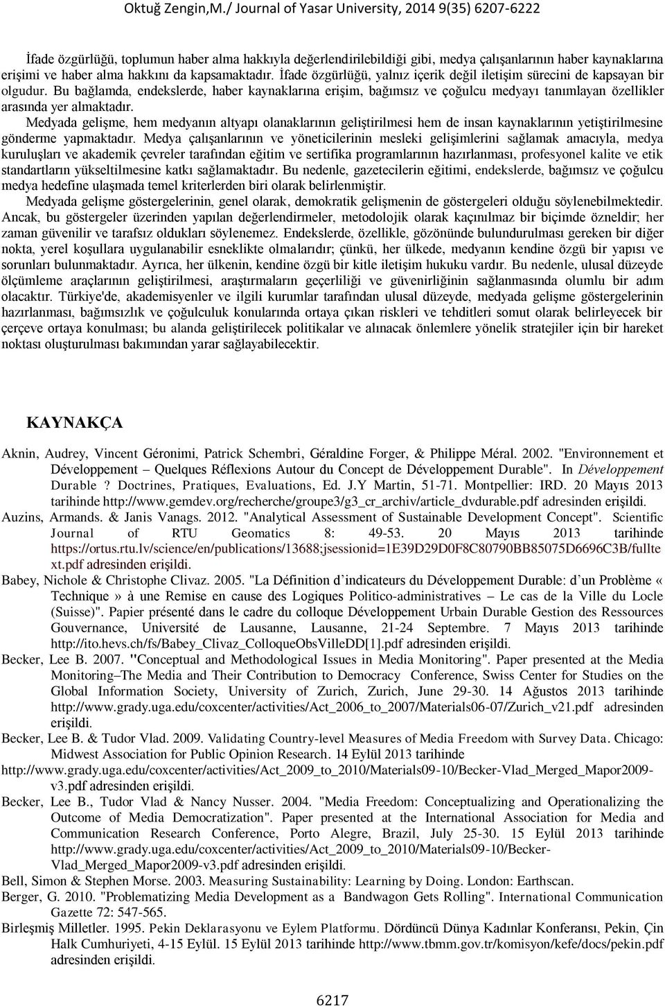 Bu bağlamda, endekslerde, haber kaynaklarına erişim, bağımsız ve çoğulcu medyayı tanımlayan özellikler arasında yer almaktadır.