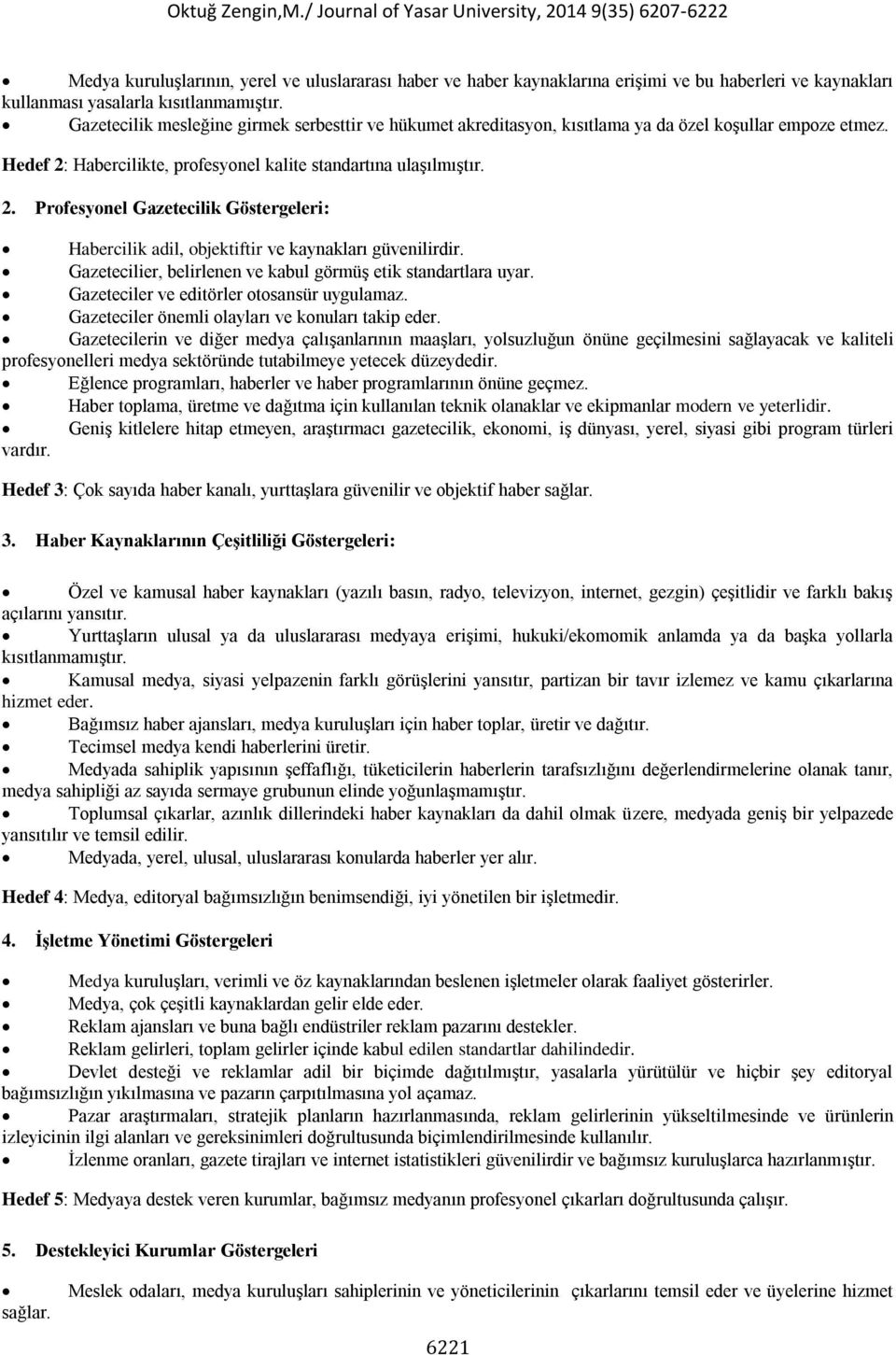 Habercilikte, profesyonel kalite standartına ulaşılmıştır. 2. Profesyonel Gazetecilik Göstergeleri: Habercilik adil, objektiftir ve kaynakları güvenilirdir.