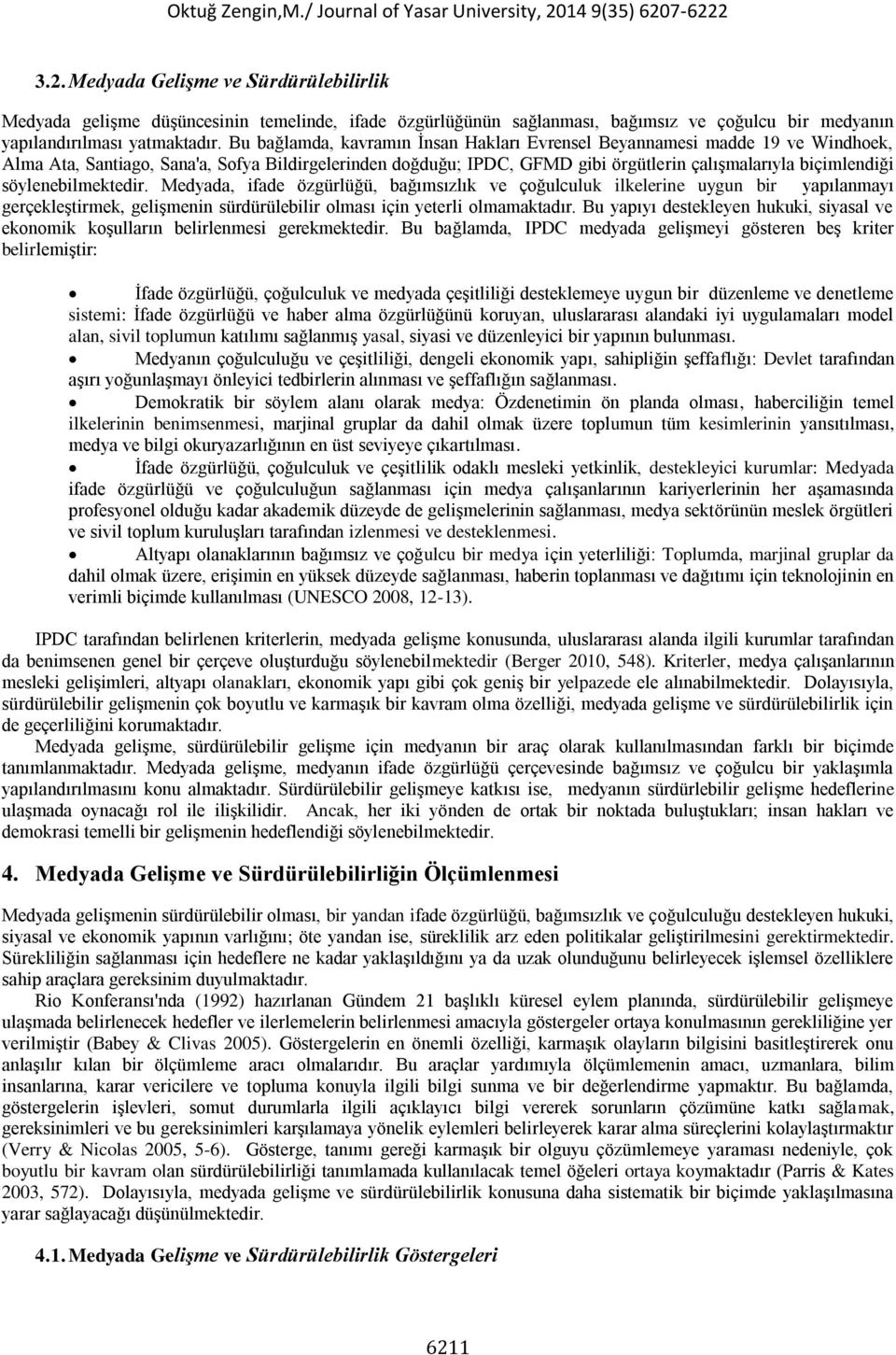 söylenebilmektedir. Medyada, ifade özgürlüğü, bağımsızlık ve çoğulculuk ilkelerine uygun bir yapılanmayı gerçekleştirmek, gelişmenin sürdürülebilir olması için yeterli olmamaktadır.