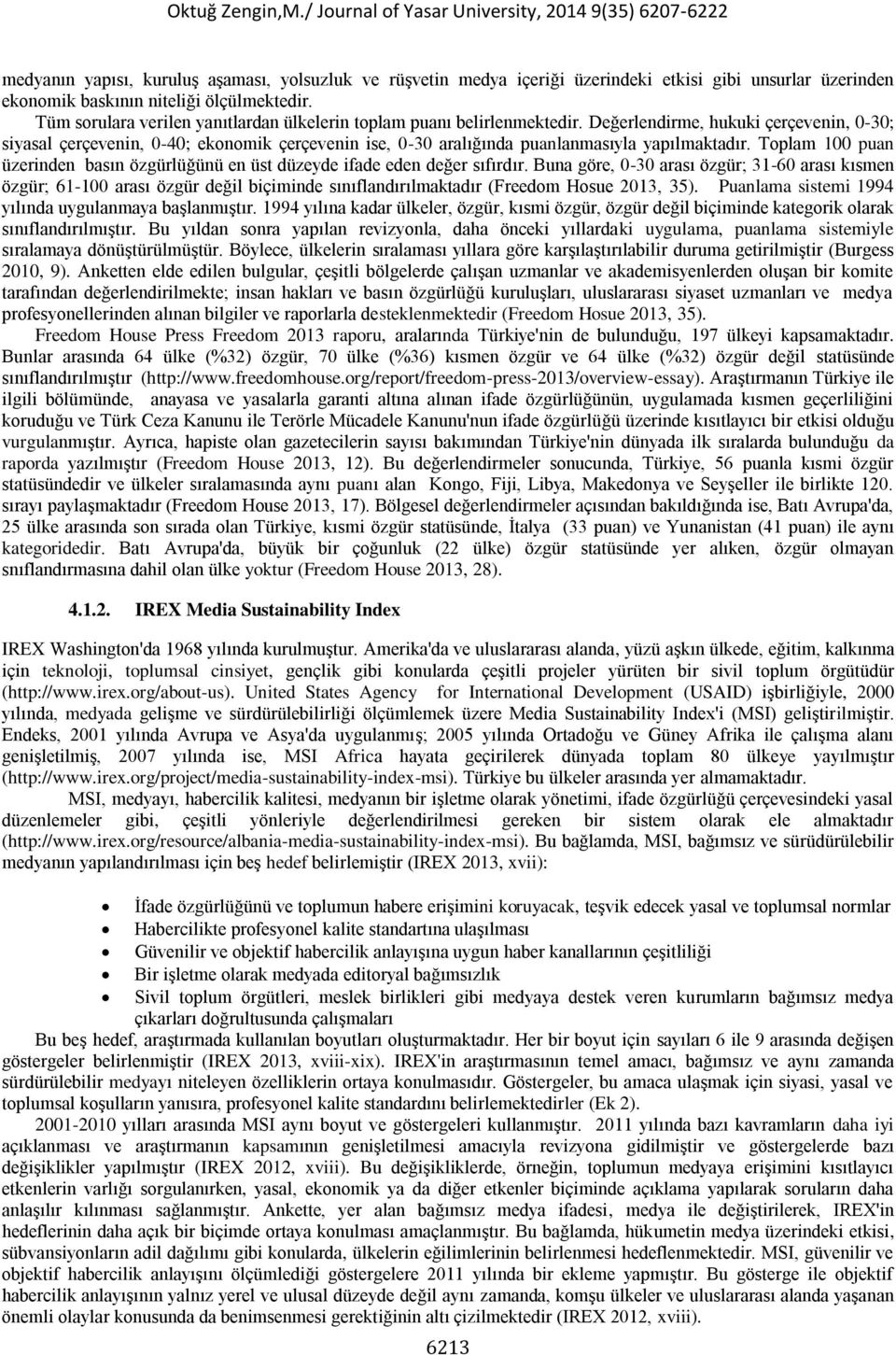 Değerlendirme, hukuki çerçevenin, 0-30; siyasal çerçevenin, 0-40; ekonomik çerçevenin ise, 0-30 aralığında puanlanmasıyla yapılmaktadır.