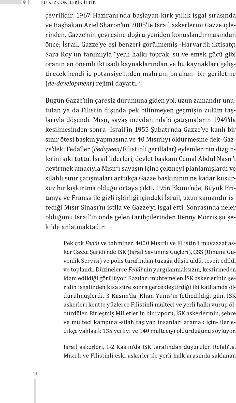 Gazze ye eşi benzeri görülmemiş -Harvardlı iktisatçı Sara Roy un tanımıyla yerli halkı toprak, su ve emek gücü gibi oranın en önemli iktisadi kaynaklarından ve bu kaynakları geliştirecek kendi iç