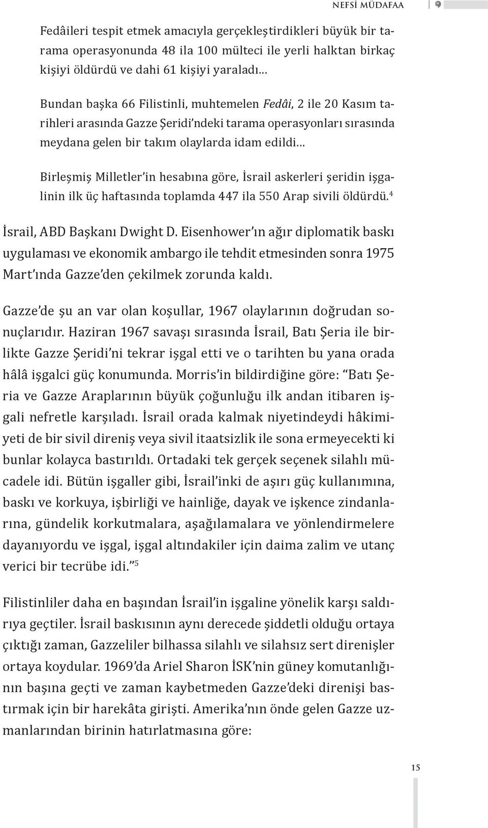 .. Birleşmiş Milletler in hesabına göre, İsrail askerleri şeridin işgalinin ilk üç haftasında toplamda 447 ila 550 Arap sivili öldürdü. 4 İsrail, ABD Başkanı Dwight D.