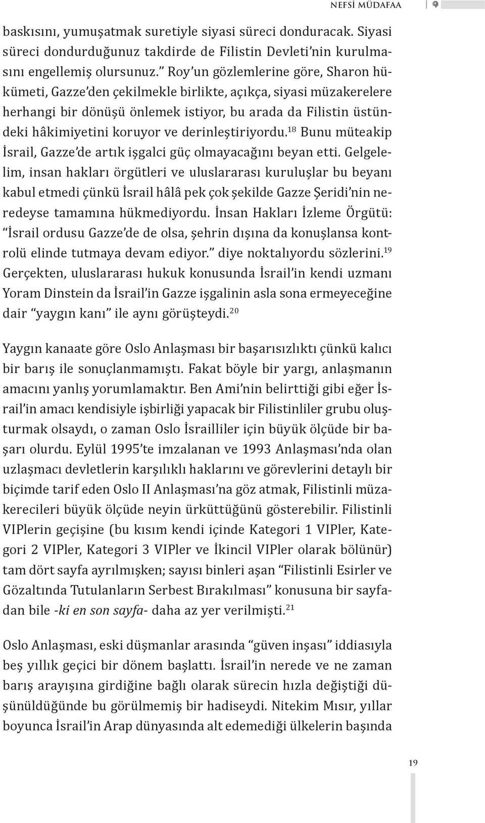 derinleştiriyordu. 18 Bunu müteakip İsrail, Gazze de artık işgalci güç olmayacağını beyan etti.