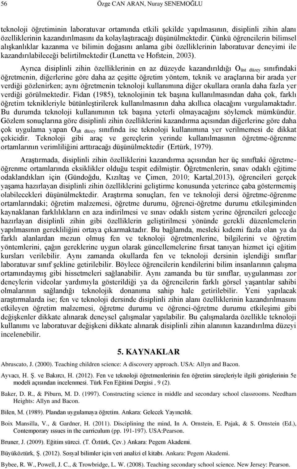 Ayrıca disiplinli zihin özelliklerinin en az düzeyde kazandırıldığı O üst düzey sınıfındaki öğretmenin, diğerlerine göre daha az çeşitte öğretim yöntem, teknik ve araçlarına bir arada yer verdiği