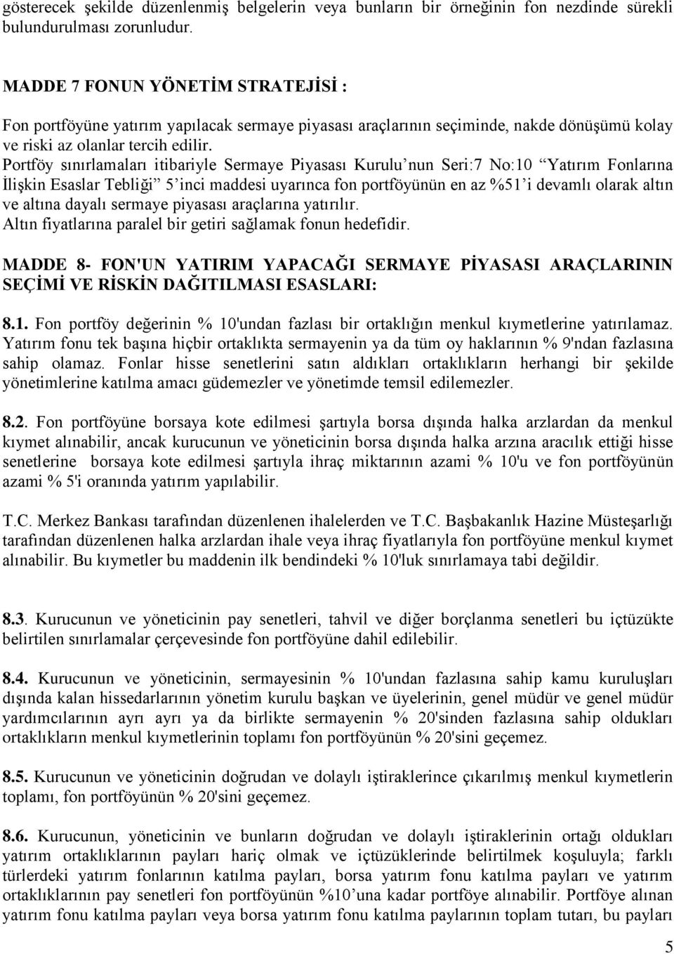 Portföy sınırlamaları itibariyle Sermaye Piyasası Kurulu nun Seri:7 No:10 Yatırım Fonlarına İlişkin Esaslar Tebliği 5 inci maddesi uyarınca fon portföyünün en az %51 i devamlı olarak altın ve altına